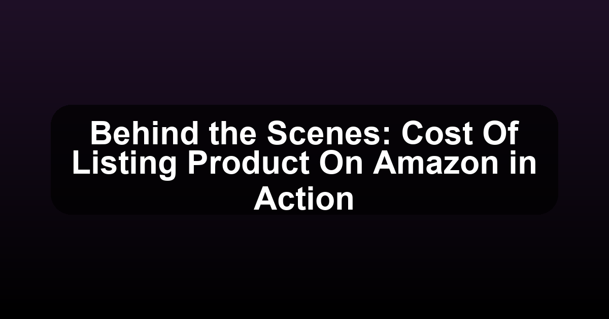 Behind the Scenes: Cost Of Listing Product On Amazon in Action - Ecomm11