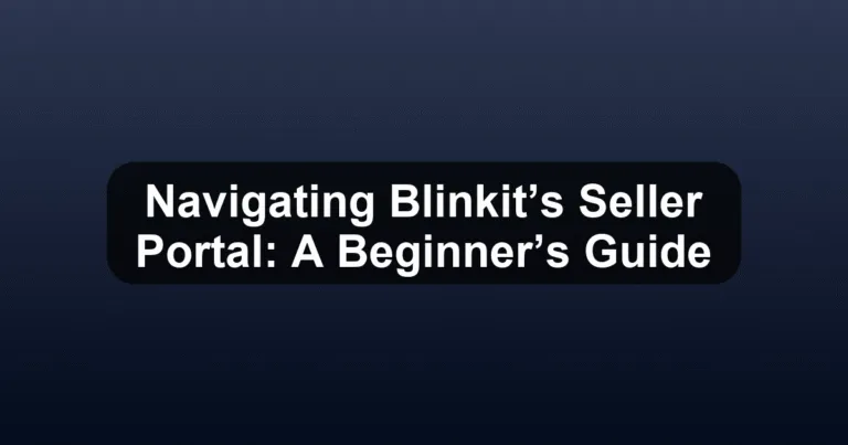 Navigating Blinkit’s Seller Portal: A Beginner’s Guide