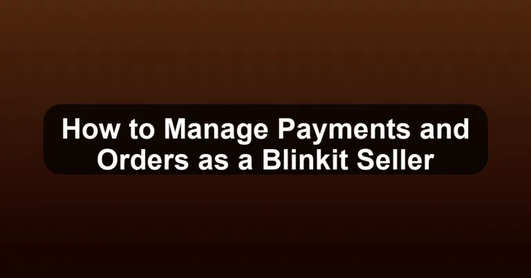 How to Manage Payments and Orders as a Blinkit Seller