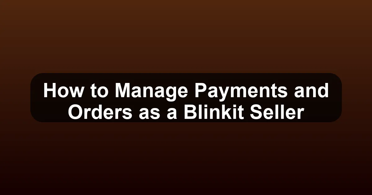 How to Manage Payments and Orders as a Blinkit Seller