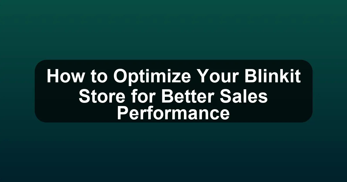 How to Optimize Your Blinkit Store for Better Sales Performance