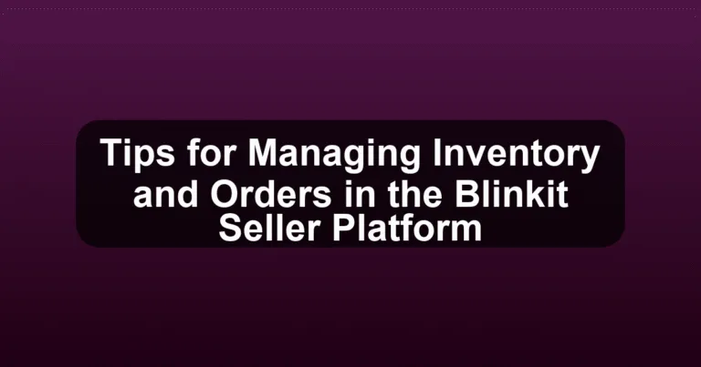Tips for Managing Inventory and Orders in the Blinkit Seller Platform