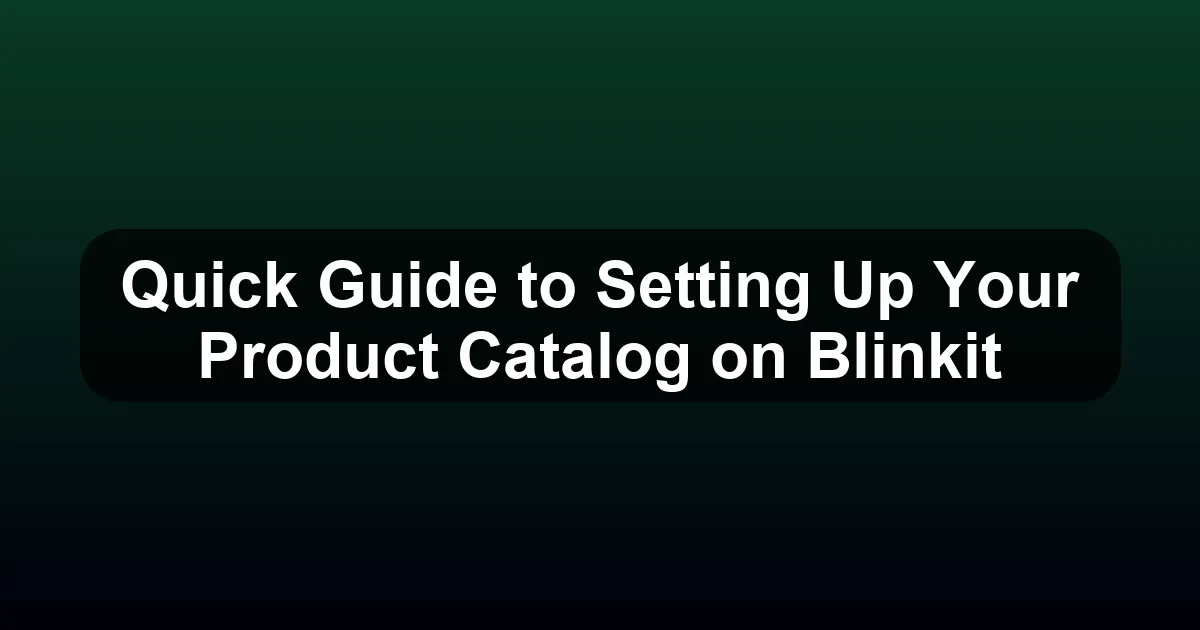 Quick Guide to Setting Up Your Product Catalog on Blinkit