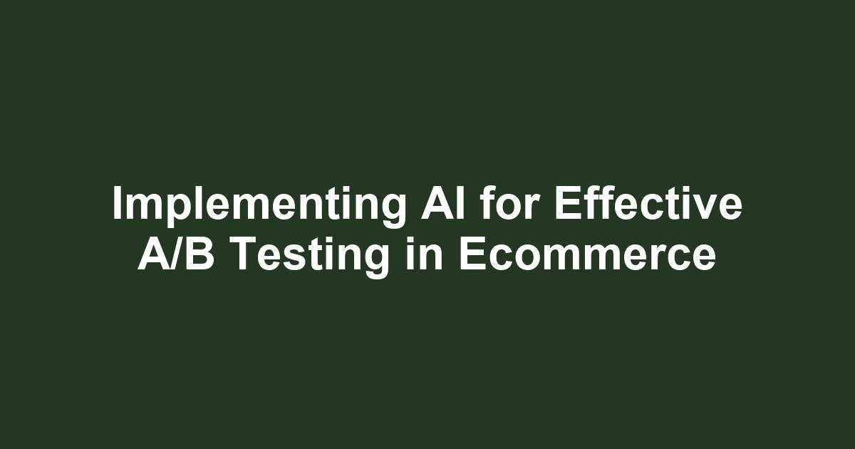 Implementing AI for Effective A/B Testing in Ecommerce - Ecomm11